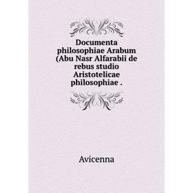 

Книга Documenta philosophiae Arabum (Abu Nasr Alfarabii de rebus studio Aristotelicae philosophiae