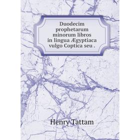 

Книга Duodecim prophetarum minorum libros in lingua Ægyptiaca vulgo Coptica seu