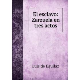 

Книга El esclavo: Zarzuela en tres actos