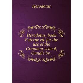 

Книга Herodotus, book Euterpe ed. for the use of the Grammar school, Oundle by