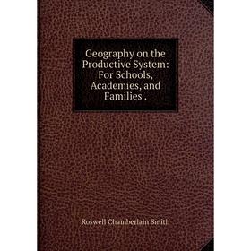 

Книга Geography on the Productive System: For Schools, Academies, and Families