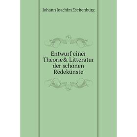 

Книга Entwurf einer Theorie& Litteratur der schönen Redekünste