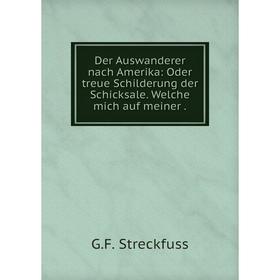 

Книга Der Auswanderer nach Amerika: Oder treue Schilderung der Schicksale. Welche mich auf meiner