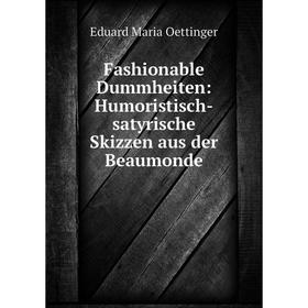 

Книга Fashionable Dummheiten: Humoristisch-satyrische Skizzen aus der Beaumonde