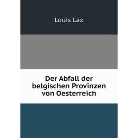 

Книга Der Abfall der belgischen Provinzen von Oesterreich