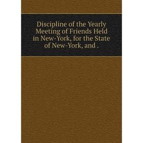 

Книга Discipline of the Yearly Meeting of Friends Held in New-York, for the State of New-York, and