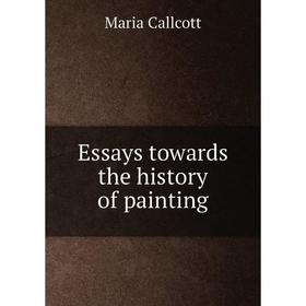 

Книга Essays towards the history of painting
