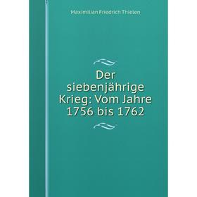 

Книга Der siebenjährige Krieg: Vom Jahre 1756 bis 1762