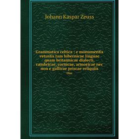 

Книга Grammatica celtica: e monumentis vetustis tam hibernicae linguae quam britannicae dialecti, cambricae, cornicae, armoricae nec non e gallicae pr