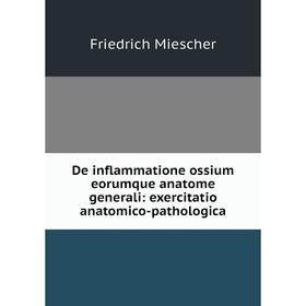 

Книга De inflammatione ossium eorumque anatome generali: exercitatio anatomico-pathologica