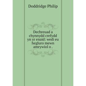

Книга Dechreuad a chynnydd crefydd yn yr enaid: wedi eu hegluro mewn amrywiol o