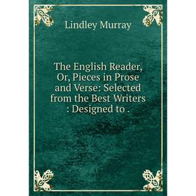 

Книга The English Reader, Or, Pieces in Prose and Verse: Selected from the Best Writers: Designed to