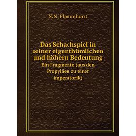 

Книга Das Schachspiel in seiner eigenthümlichen und höhern Bedeutung Ein Fragmente (aus den Propyläen zu einer imperatorik)