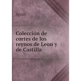 

Книга Colección de cortes de los reynos de Leon y de Castilla