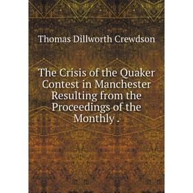 

Книга The Crisis of the Quaker Contest in Manchester Resulting from the Proceedings of the Monthly