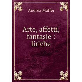 

Книга Arte, affetti, fantasie: liriche