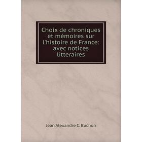 

Книга Choix de chroniques et mémoires sur l'histoire de France: avec notices litteraires