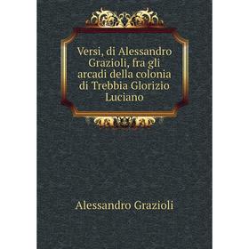 

Книга Versi, di Alessandro Grazioli, fra gli arcadi della colonia di Trebbia Glorizio Luciano