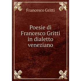 

Книга Poesie di Francesco Gritti in dialetto veneziano