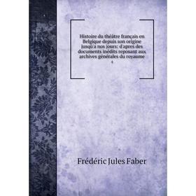 

Книга Histoire du théâtre français en Belgique depuis son origine jusqù'a nos jours: d'apres des documents inédits reposant aux archives générales du