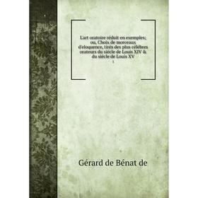 

Книга L'art oratoire réduit en exemples; ou, Choix de morceaux d'eloquence, tirés des plus célébres orateurs du siécle de Louis XIV du siécle de Lou