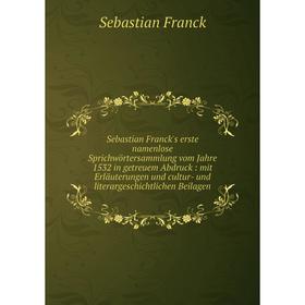 

Книга Sebastian Franck's erste namenlose Sprichwörtersammlung vom Jahre 1532 in getreuem Abdruck: mit Erläuterungen und cultur- und literargeschichtli