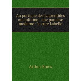 

Книга Au portique des Laurentides microforme: une paroisse moderne: le curé Labelle