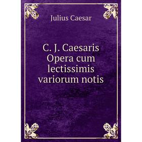 

Книга C. J. Caesaris Opera cum lectissimis variorum notis