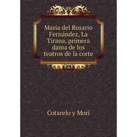 

Книга María del Rosario Fernández, La Tirana, primera dama de los teatros de la corte