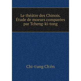 

Книга Le théâtre des Chinois Étude de moeurs comparées par Tcheng-ki-tong