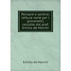 

Книга Pensare e sentire; letture varie per i giovanetti, raccolte dal prof. Emilio de Marchi