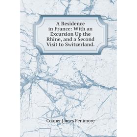 

Книга A Residence in France: With an Excursion Up the Rhine, and a Second Visit to Switzerland.