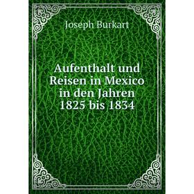 

Книга Aufenthalt und Reisen in Mexico in den Jahren 1825 bis 1834