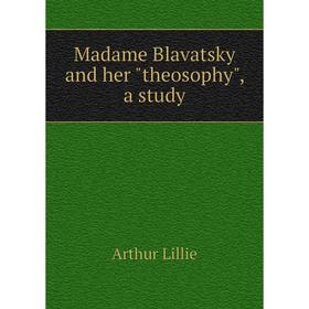 

Книга Madame Blavatsky and her theosophy, a study
