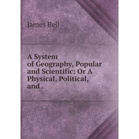 

Книга A System of Geography, Popular and Scientific: Or A Physical, Political, and