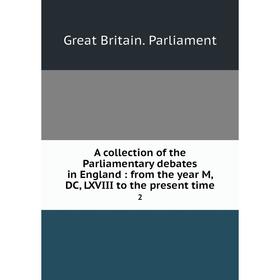 

Книга A collection of the Parliamentary debates in England: from the year M, DC, LXVIII to the present time 2