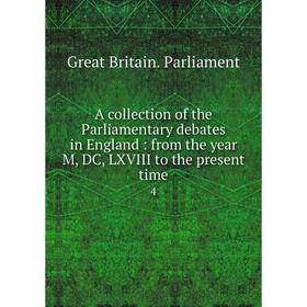 

Книга A collection of the Parliamentary debates in England: from the year M, DC, LXVIII to the present time 4