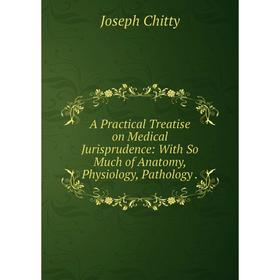 

Книга A Practical Treatise on Medical Jurisprudence: With So Much of Anatomy, Physiology, Pathology
