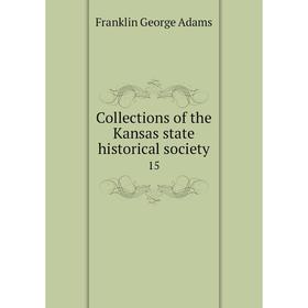 

Книга Collections of the Kansas state historical society 15