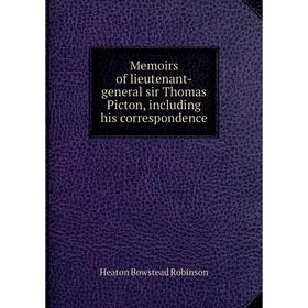 

Книга Memoirs of lieutenant-general sir Thomas Picton, Including his correspondence