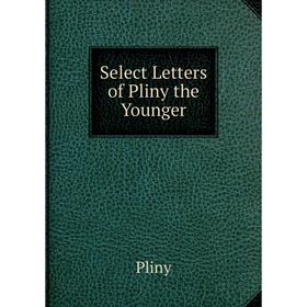 

Книга Select Letters of Pliny the Younger