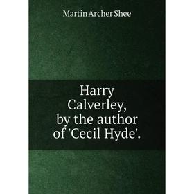 

Книга Harry Calverley, by the author of 'Cecil Hyde'