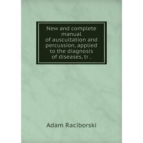 

Книга New and complete Manual of auscultation and percussion, applied to the diagnosis of diseases, tr