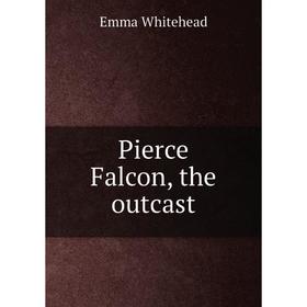 

Книга Pierce Falcon, the outcast