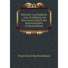 

Книга Hermine von Dalheim: eine Erzählung aus den ersten Jahren des Kulturkampfes in Deutschland