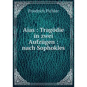 

Книга Aias: Tragödie in zwei Aufzügen: nach Sophokles