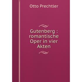 

Книга Gutenberg: romantische Oper in vier Akten