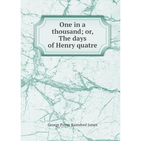 

Книга One in a thousand; or the days of Henry quatre