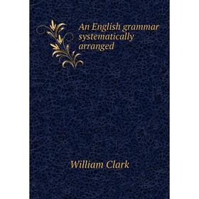 

Книга An English grammar systematically arranged