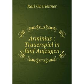 

Книга Arminius: Trauerspiel in fünf Aufzügen